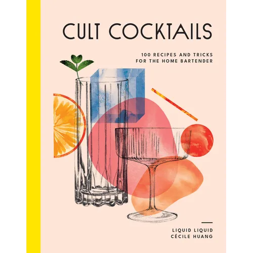 Cult Cocktails: 100 Recipes and Tricks for the Home Bartender