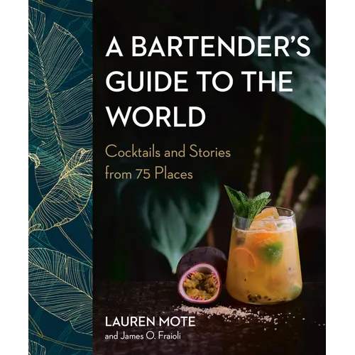 A Bartender's Guide to the World: Cocktails and Stories from 75 Places