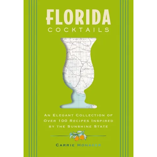 Florida Cocktails: An Elegant Collection of Over 100 Recipes Inspired by the Sunshine State