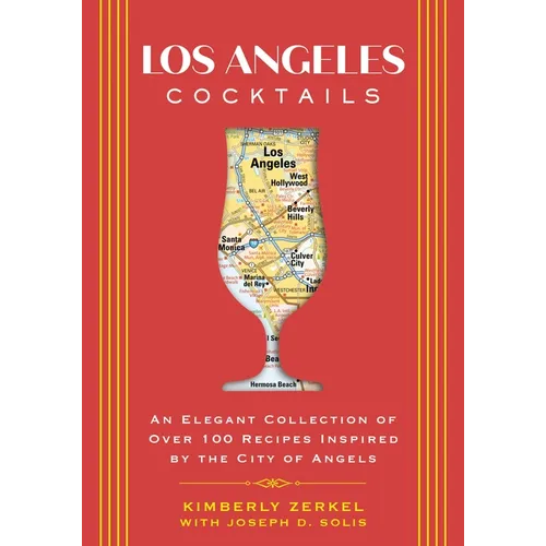 Los Angeles Cocktails: An Elegant Collection of Over 100 Recipes Inspired by the City of Angels