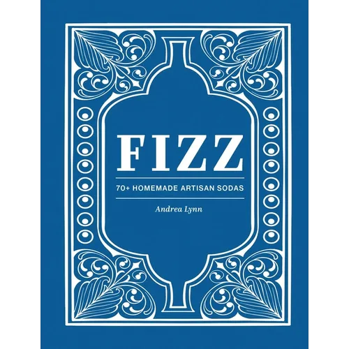 Fizz: 70+ Homemade Artisan Sodas