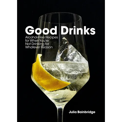 Good Drinks: Alcohol-Free Recipes for When You're Not Drinking for Whatever Reason